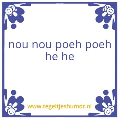 Tegeltje: nou poeh he