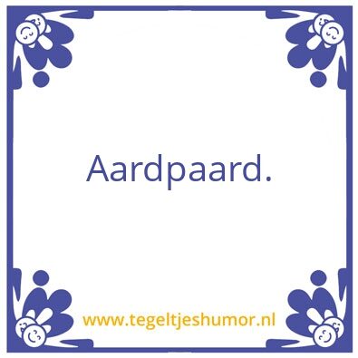Tegeltje: Aardpaard.