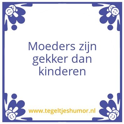 Tegeltje: moeders zijn gek