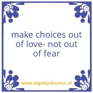 Tegeltje: make choices out of love