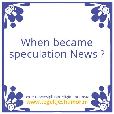Tegeltje: When became speculation News ?