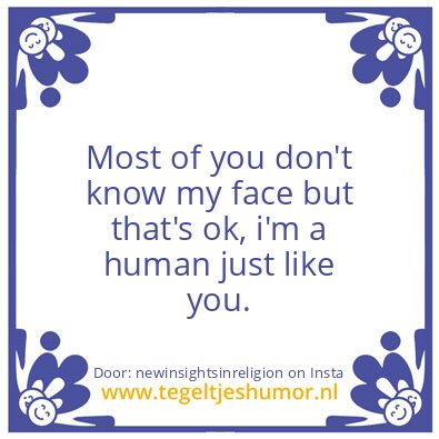 Tegeltje: i’m a human just like you.
