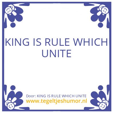 Tegeltje: KING IS RULE WHICH UNITE