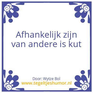 Tegeltje: Afhankelijk zijn van andere is