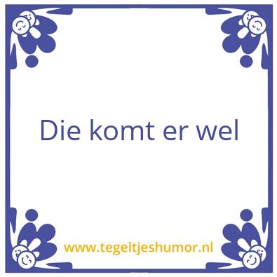Tegeltje: Komt