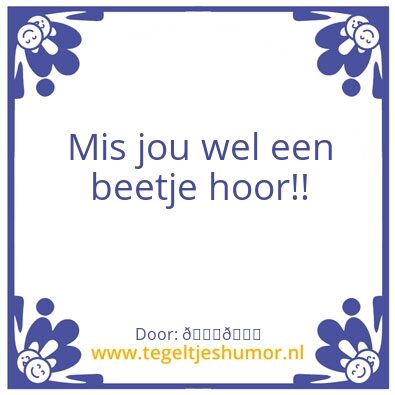 Tegeltje: Mis jou wel een beetje hoor!