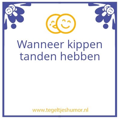 Tegeltje: wanneer kippen tanden hebben