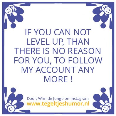 Tegeltje: IF YOU CAN NOT LEVEL UP