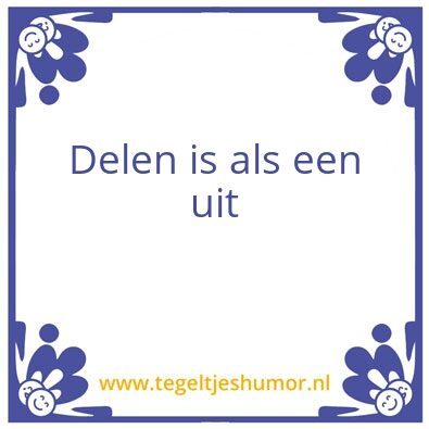 Tegeltje: Delen is als een uit