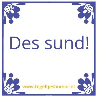 Tegeltje: Des sund!