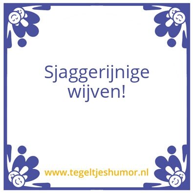 Tegeltje: Sjaggerijnig