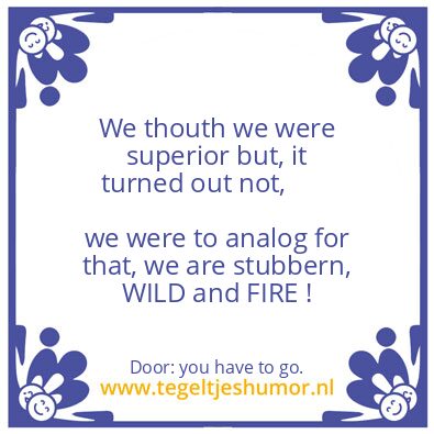 Tegeltje: i stay you have to go.