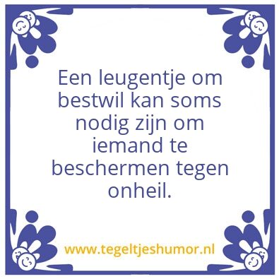 Tegeltje: Een leugentje om â€¦â€¦.