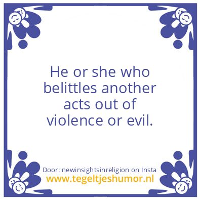 Tegeltje: He or She who belittles…