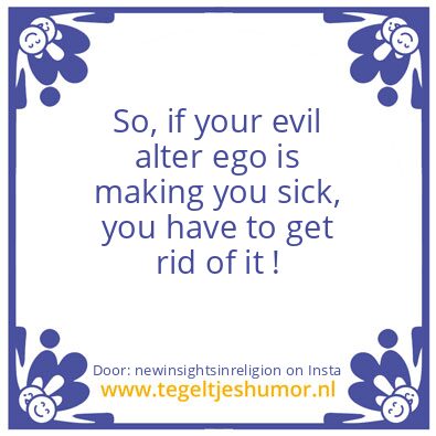 Tegeltje: An evil alter ego = Dumb !