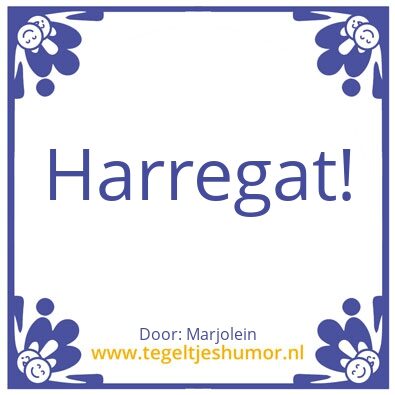 Tegeltje: Harregat!