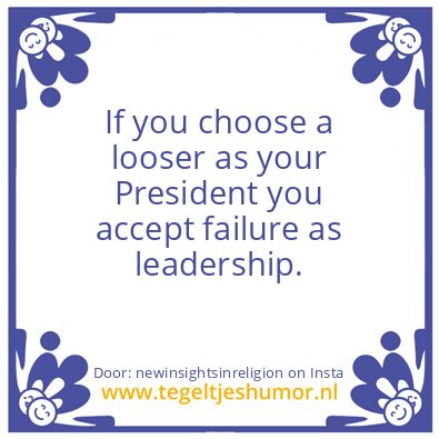 Tegeltje: a looser as your President