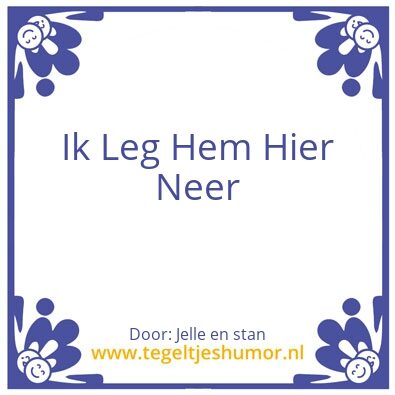 Tegeltje: Ik leg hem hier neer