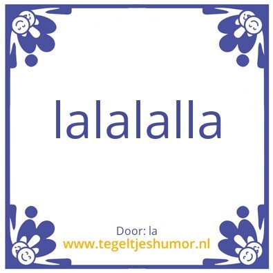 Tegeltje: lalalaa