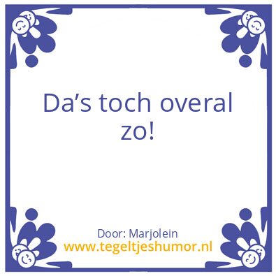 Tegeltje: Da’s toch overal zo!