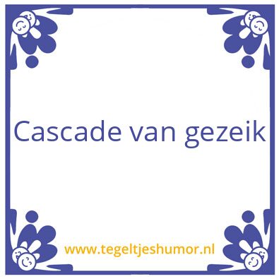 Tegeltje: Cascade van gezeik