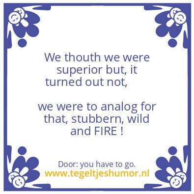 Tegeltje: i stay you have to go.