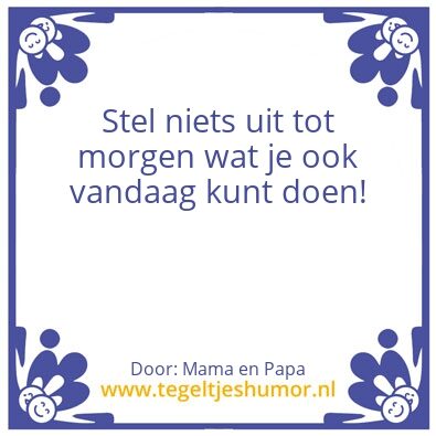 Tegeltje: Uitstellen?