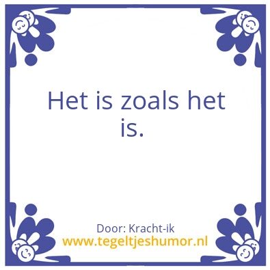 Tegeltje: Het is zoals het is.