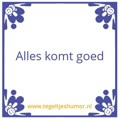 Tegeltje: Alles komt goed