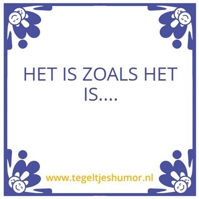 Tegeltje: Het is zoals het is…