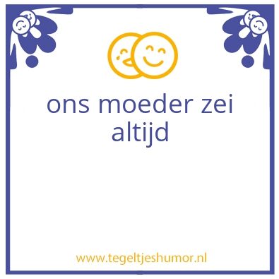 Tegeltje: ons moeder zei altijd