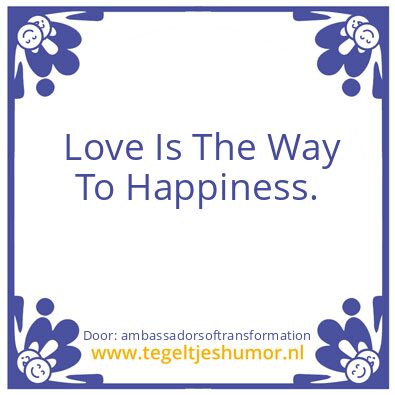 Tegeltje: Love Is The Way To Happiness
