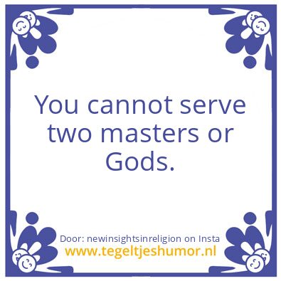 Tegeltje: You cannot serve 2 masters.