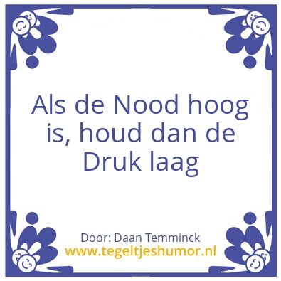 Tegeltje: Als de Nood Hoog is