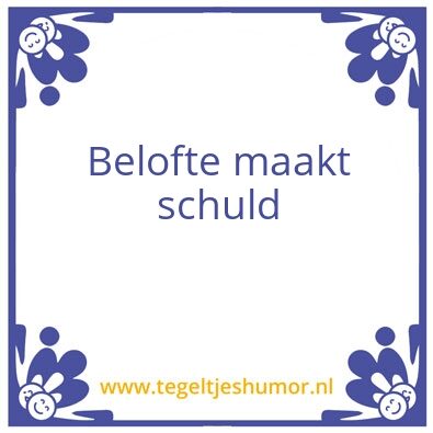 Tegeltje: Belofte maakt schuld