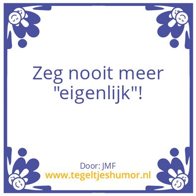 Tegeltje: Eigenlijk