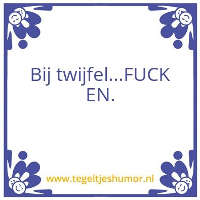 Tegeltje: Bij twijfel…