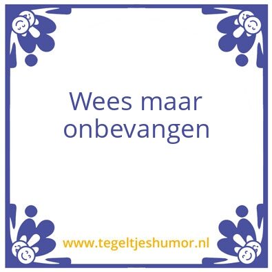 Tegeltje: Wees maar onbevangen