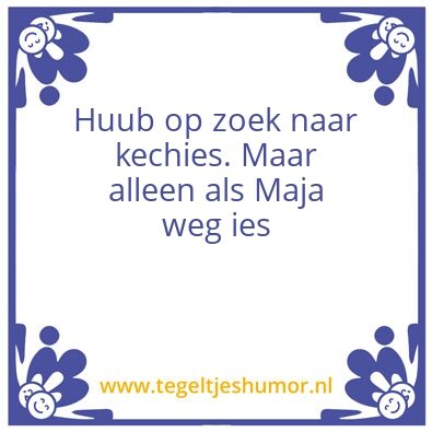 Tegeltje: Huub op zoek naar kechies