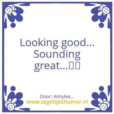 Tegeltje: Looking goodâ€¦