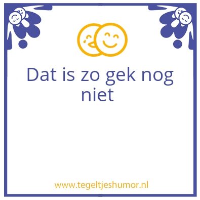 Tegeltje: Dat is zo gek nog niet