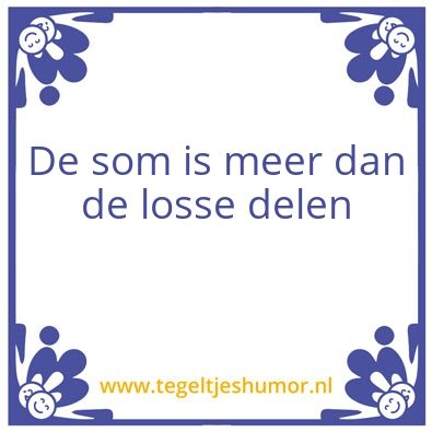 Tegeltje: De som is meer dan de losse de