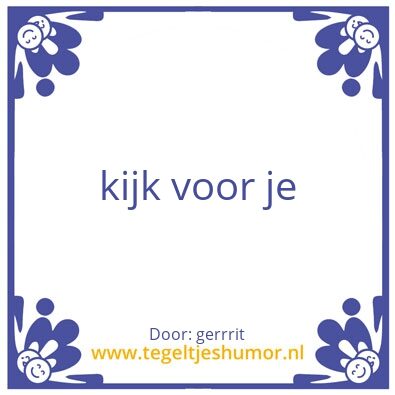 Tegeltje: kijk voor je