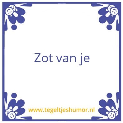 Tegeltje: Zot van je