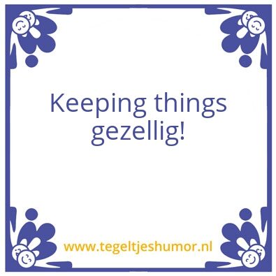 Tegeltje: Keeping things gezellig!