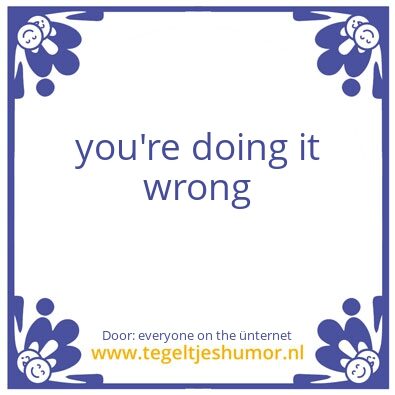 Tegeltje: you’re doing it wrong