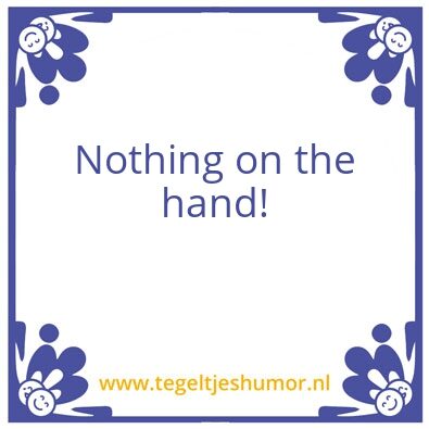 Tegeltje: Nothing on the hand