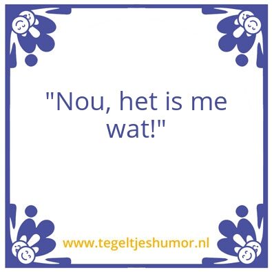 Tegeltje: het is me wat