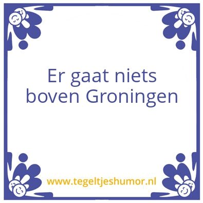 Tegeltje: Er gaat niets boven Groningen