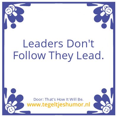 Tegeltje: Leaders Don’t Follow They Lead